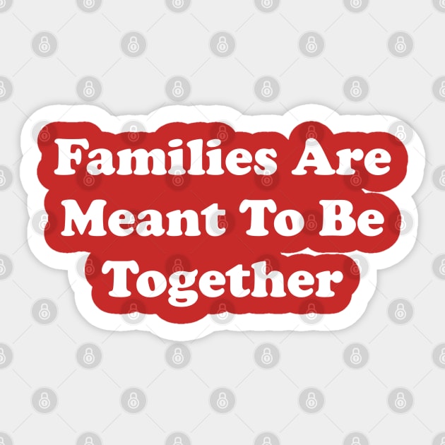 Families Are Meant To Be Together Sticker by GrayDaiser